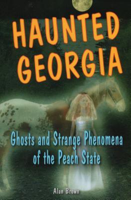 Haunted Georgia: Ghosts and Strange Phenomena of the Peach State