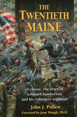 The Twentieth Maine: A Classic, the Story of Joshua Chamberlain and His Volunteer Regiment