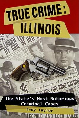 True Crime: Illinois: The State's Most Notorious Criminal Cases