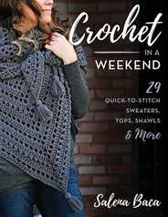 Crochet in a Weekend: 29 Quick-To-Stitch Sweaters, Tops, Shawls & More Subscription