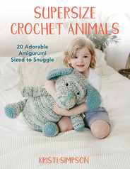 Supersize Crochet Animals: 20 Adorable Amigurumi Sized to Snuggle Subscription