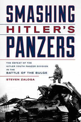 Smashing Hitler's Panzers: The Defeat of the Hitler Youth Panzer Division in the Battle of the Bulge