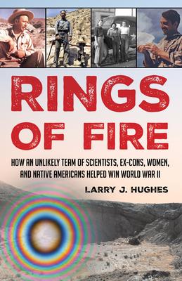 Rings of Fire: How an Unlikely Team of Scientists, Ex-Cons, Women, and Native Americans Helped Win World War II