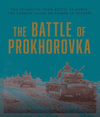 The Battle of Prokhorovka: The Tank Battle at Kursk, the Largest Clash of Armor in History