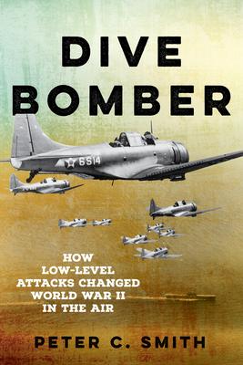 Dive Bomber: How Low-Level Attacks Changed World War II in the Air