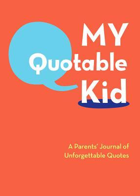 My Quotable Kid: A Parents' Journal of Unforgettable Quotes