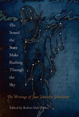 The Sound the Stars Make Rushing Through the Sky: The Writings of Jane Johnston Schoolcraft