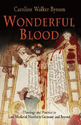 Wonderful Blood: Theology and Practice in Late Medieval Northern Germany and Beyond