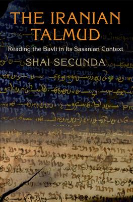 The Iranian Talmud: Reading the Bavli in Its Sasanian Context