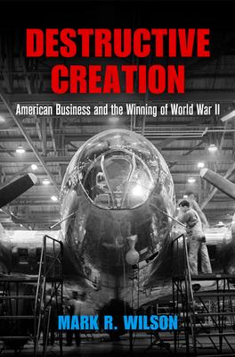 Destructive Creation: American Business and the Winning of World War II Subscription