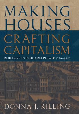 Making Houses, Crafting Capitalism: Builders in Philadelphia, 1790-1850