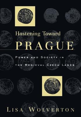 Hastening Toward Prague: Power and Society in the Medieval Czech Lands