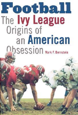 Football: The Ivy League Origins of an American Obsession