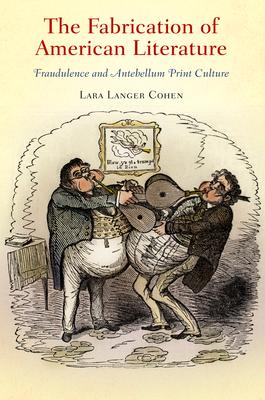 The Fabrication of American Literature: Fraudulence and Antebellum Print Culture