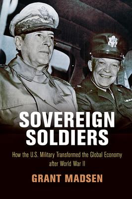 Sovereign Soldiers: How the U.S. Military Transformed the Global Economy After World War II