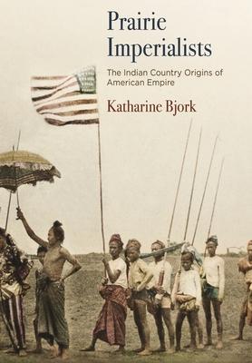 Prairie Imperialists: The Indian Country Origins of American Empire