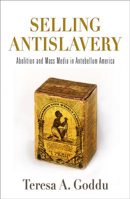 Selling Antislavery: Abolition and Mass Media in Antebellum America Subscription