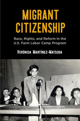 Migrant Citizenship: Race, Rights, and Reform in the U.S. Farm Labor Camp Program