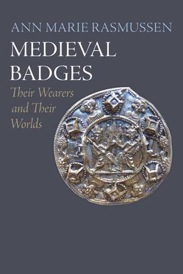 Medieval Badges: Their Wearers and Their Worlds