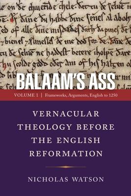 Balaam's Ass: Vernacular Theology Before the English Reformation: Volume 1: Frameworks, Arguments, English to 1250