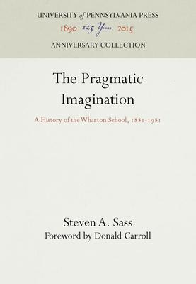 The Pragmatic Imagination: A History of the Wharton School, 1881-1981