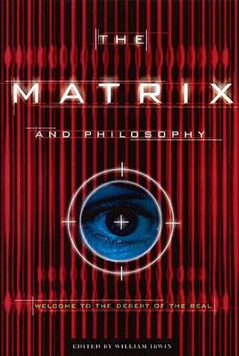 The Matrix and Philosophy: Welcome to the Desert of the Real