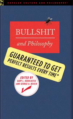 Bullshit and Philosophy: Guaranteed to Get Perfect Results Every Time