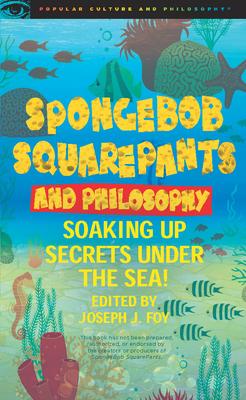 Spongebob Squarepants and Philosophy: Soaking Up Secrets Under the Sea!