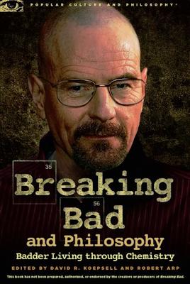 Breaking Bad and Philosophy: Badder Living Through Chemistry