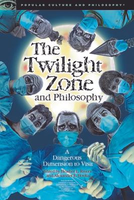 The Twilight Zone and Philosophy: A Dangerous Dimension to Visit