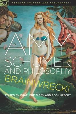 Amy Schumer and Philosophy: Brainwreck!