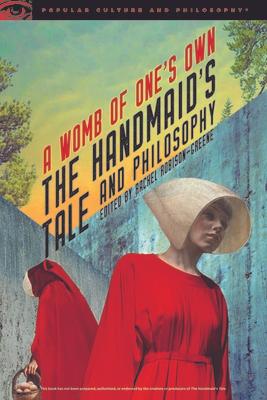 The Handmaid's Tale and Philosophy: A Womb of One's Own