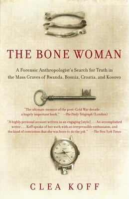 The Bone Woman: A Forensic Anthropologist's Search for Truth in the Mass Graves of Rwanda, Bosnia, Croatia, and Kosovo