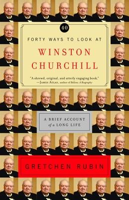 Forty Ways to Look at Winston Churchill: A Brief Account of a Long Life