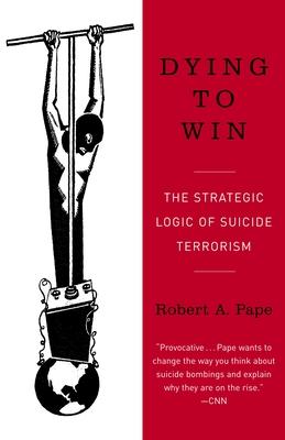 Dying to Win: The Strategic Logic of Suicide Terrorism