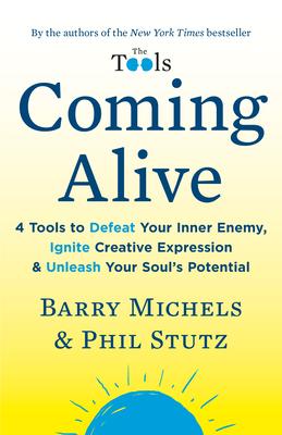 Coming Alive: 4 Tools to Defeat Your Inner Enemy, Ignite Creative Expression & Unleash Your Soul's Potential