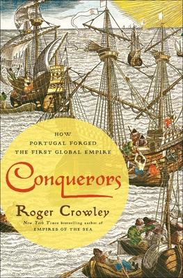 Conquerors: How Portugal Forged the First Global Empire