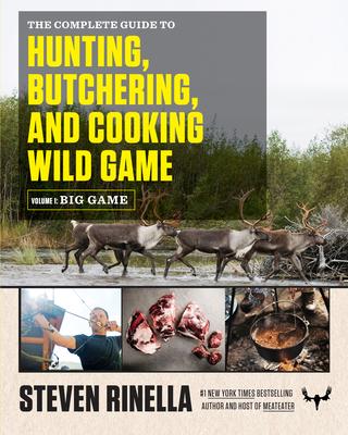 The Complete Guide to Hunting, Butchering, and Cooking Wild Game, Volume 1: Big Game