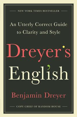 Dreyer's English: An Utterly Correct Guide to Clarity and Style