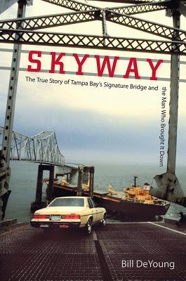 Skyway: The True Story of Tampa Bay's Signature Bridge and the Man Who Brought It Down