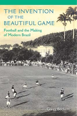 The Invention of the Beautiful Game: Football and the Making of Modern Brazil Subscription