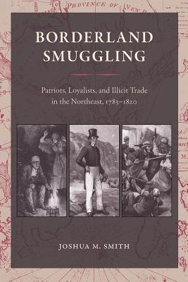 Borderland Smuggling: Patriots, Loyalists, and Illicit Trade in the Northeast, 1783-1820