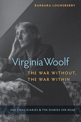 Virginia Woolf, the War Without, the War Within: Her Final Diaries and the Diaries She Read