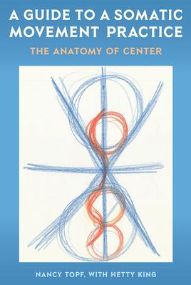 A Guide to a Somatic Movement Practice: The Anatomy of Center