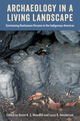 Archaeology in a Living Landscape: Envisioning Nonhuman Persons in the Indigenous Americas