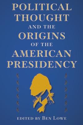 Political Thought and the Origins of the American Presidency