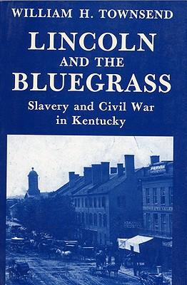 Lincoln and the Bluegrass: Slavery and Civil War in Kentucky