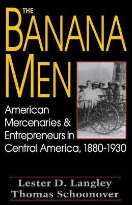 The Banana Men: American Mercenaries and Entrepreneurs in Central America, 1880-1930