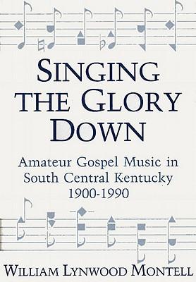 Singing the Glory Down: Amateur Gospel Music in South Central Kentucky, 1900-1990