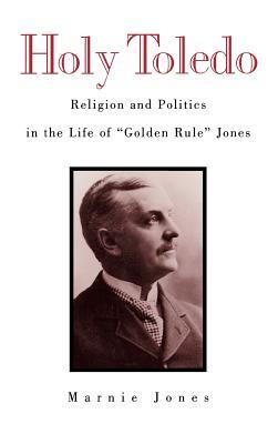 Holy Toledo: Religion and Politics in the Life of Golden Rule Jones